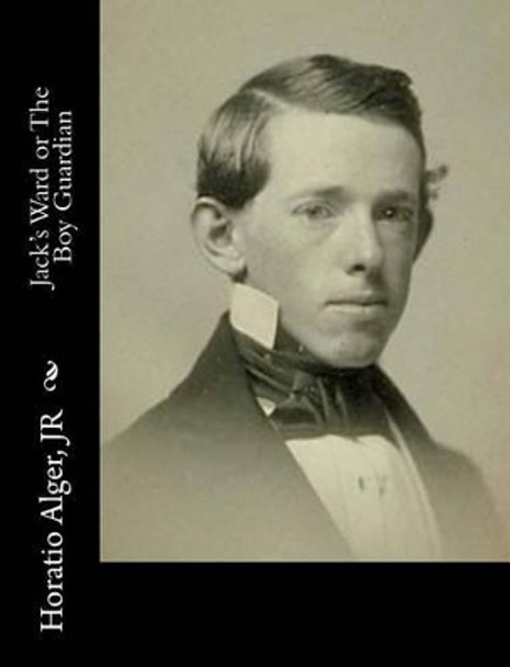 Jack's Ward or The Boy Guardian by Horatio Alger 9781517339838