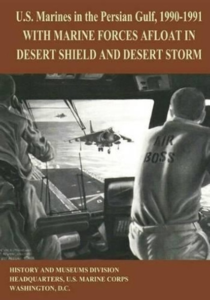 U.S. Marines in the Persian Gulf, 1990-1991: With Marine Forces Afloat in Desert Shield and Desert Storm by Usmcr (Ret ) Lt Col Ronald J Brown 9781517540579