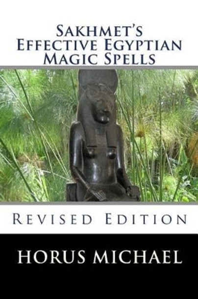 Sakhmet's Effective Egyptian Magic Spells: Revised Edition by Horus Michael 9781505446074