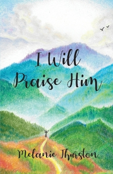 I Will Praise Him by Melanie Thurston 9798890412768