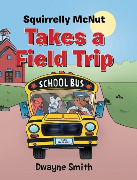 Squirrelly Mcnut Takes a Field Trip by Dwayne Smith 9798890415646