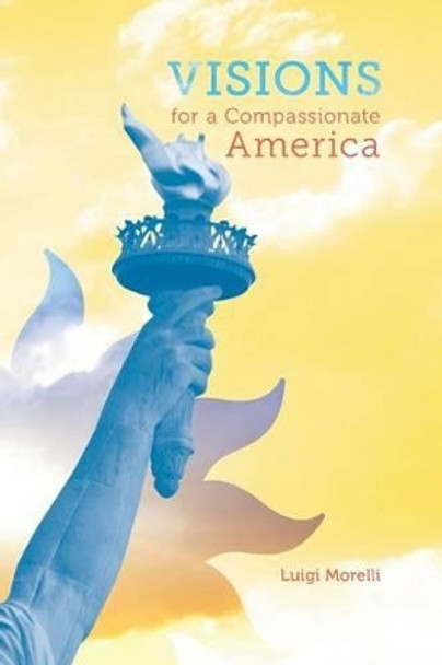 Visions for a Compassionate America by Luigi Morelli 9781491766378