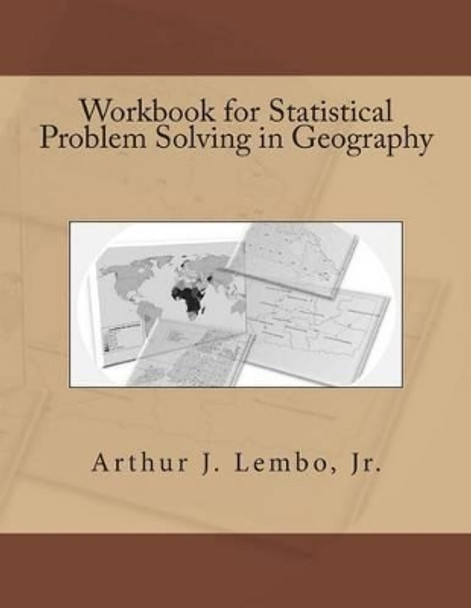 Workbook for Statistical Problem Solving in Geography by Arthur J Lembo Jr 9781502982292