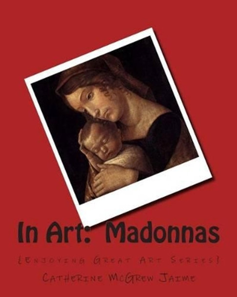 In Art: Madonnas by Mrs Catherine McGrew Jaime 9781505305104