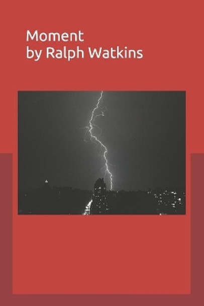 Moment: Poetry And Prose by Ralph Watkins 9798649890083