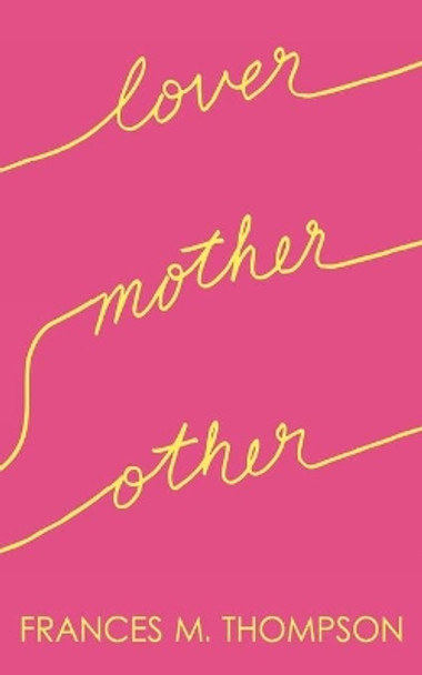 Lover Mother Other: Poems About Love, Motherhood & Life by Frances M Thompson 9798554229879