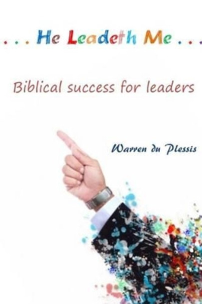 ...He Leadeth Me...: biblical success for leaders by Warren Du Plessis 9781505725421