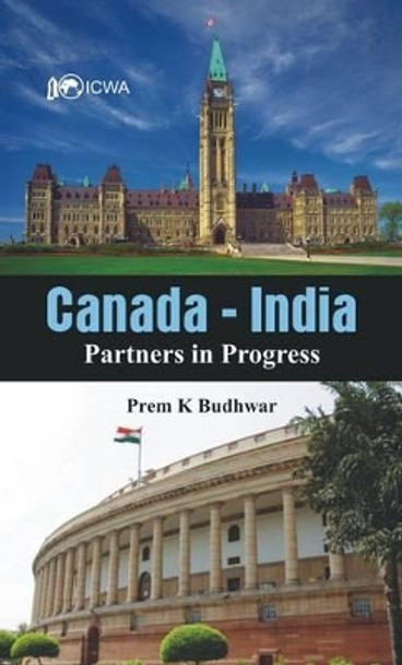 Canada-India: Partners in Progress by Ambassador Prem K. Budhwar 9789384464882