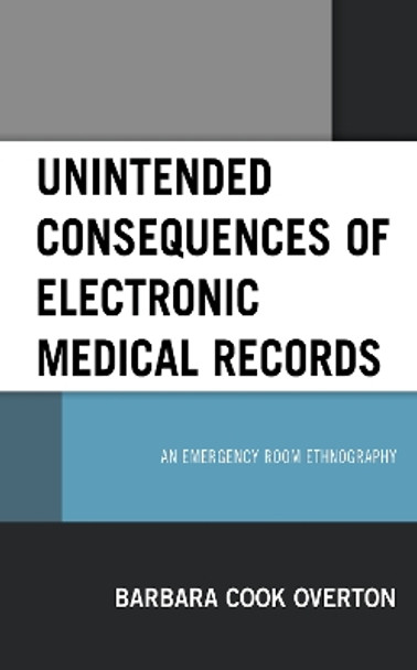 Unintended Consequences of Electronic Medical Records: An Emergency Room Ethnography by Barbara Cook Overton 9781498567459