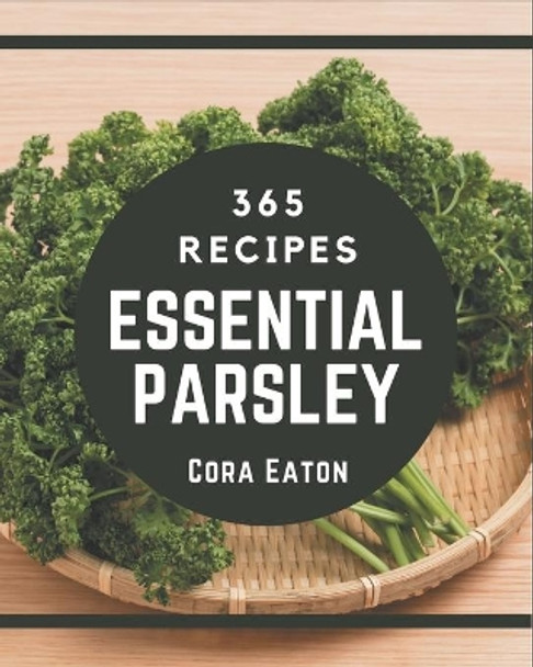 365 Essential Parsley Recipes: More Than a Parsley Cookbook by Cora Eaton 9798577994129