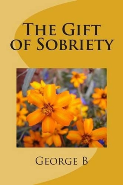 The Gift of Sobriety by George B 9781507733790