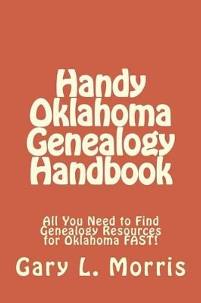 Handy Oklahoma Genealogy Handbook: All You Need to Find Genealogy Resources for Oklahoma FAST! by Dr Gary L Morris 9781507786536