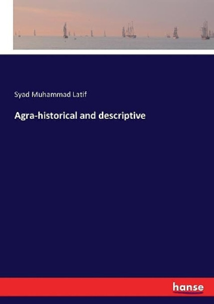 Agra-historical and descriptive by Syad Muhammad Latif 9783744640541
