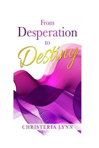 From Desperation to Destiny by Christeria Lynn 9781792018268