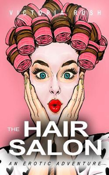 The Hair Salon: An Erotic Adventure by Victoria Rush 9781990118678