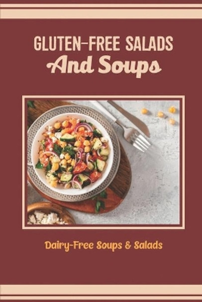 Gluten-Free Salads And Soups: Dairy-Free Soups & Salads by Andrea Nealey 9798422791248