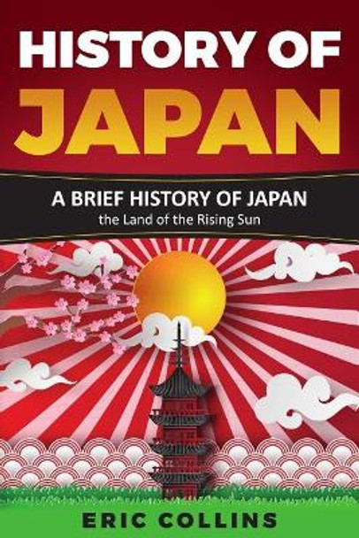 History of Japan: A Brief History of Japan - The Land of the Rising Sun by Eric Collins 9781794526655