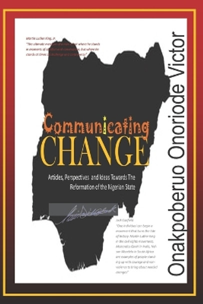 Communicating Change: A Compilation of Articles, Perspectives and Ideas, Towards the Reformation of the Nigerian State by Onoriode Victor Onakpoberuo 9781796536034