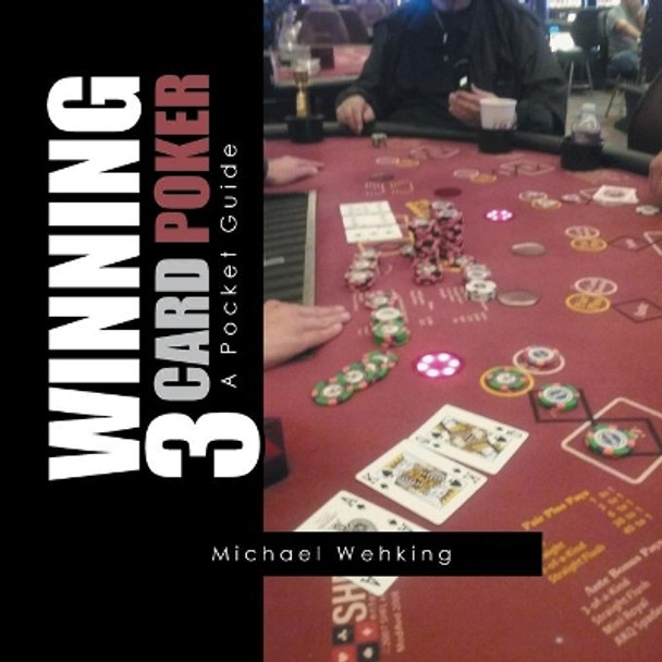 Winning 3 Card Poker: A Pocket Guide by Michael Wehking 9781984519092