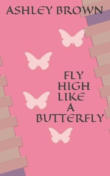 Fly High Like a Butterfly by Ashley Brown 9798553551391