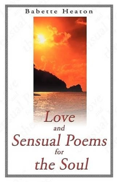 Love and Sensual Poems for the Soul by Babette Heaton 9781893652651