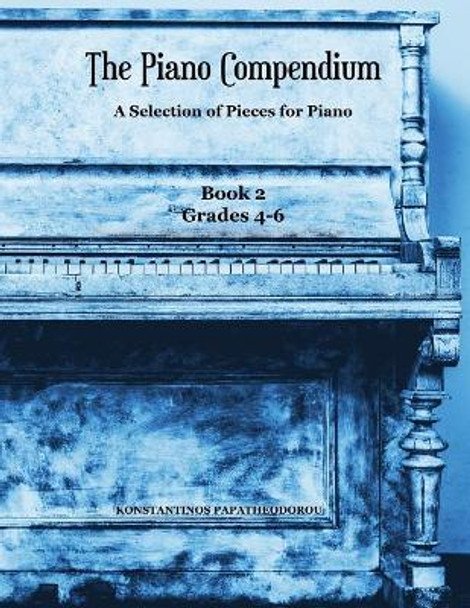 The Piano Compendium 2: A Selection of Pieces for Piano - Book 2 Grades 4-6 by Konstantinos Papatheodorou 9781912461073