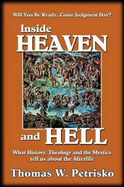 Inside Heaven and Hell: What History, Theology and the Mystics Tell Us about the Afterlife by Dr Thomas W Petrisko 9781891903236