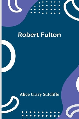 Robert Fulton by Alice Crary Sutcliffe 9789357979504