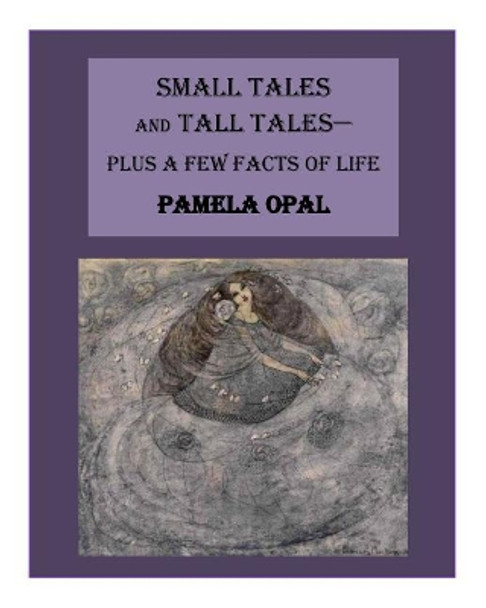 Small Tales and Tall Tales - Plus a Few Facts of Life by Pamela Opal 9781508553748
