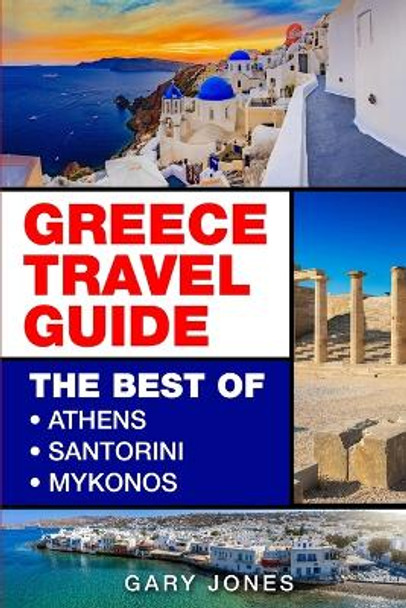 Greece: The Best Of Athens, Santorini, Mykonos by Gary Jones 9781916339798