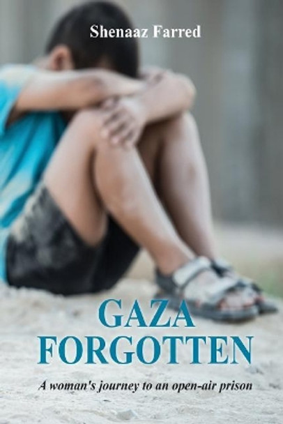 Gaza Forgotten: A Woman's journey to an open air prison by Shenaaz Farred 9781928276517