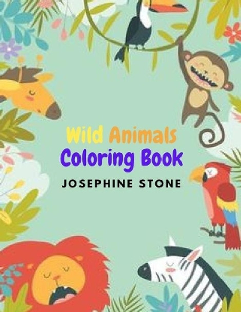 Wild Animals Coloring Book: Amazing Coloring Book with Wild Animals for kids Age 3-7 by Stone Josephine 9798749707519