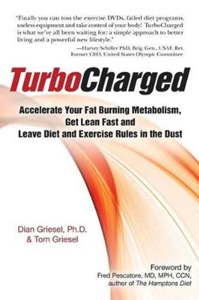 Turbocharged: Accelerate Your Fat Burning Metabolism, Get Lean Fast and Leave Diet and Exercise Rules in the Dust by Dian Griesel 9781936705009