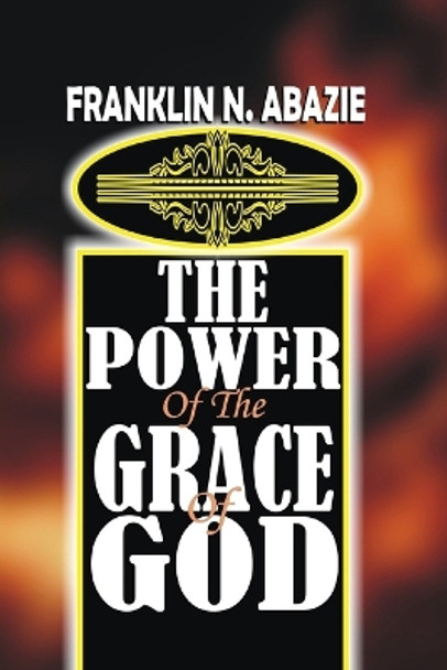 The Power of the Grace of God: Grace by Franklin N Abazie 9781945133589