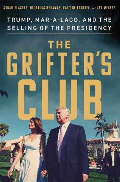The Grifters' Club: Trump, Mar-a-Lago, and the Selling of the Presidency by Sarah Blaskey