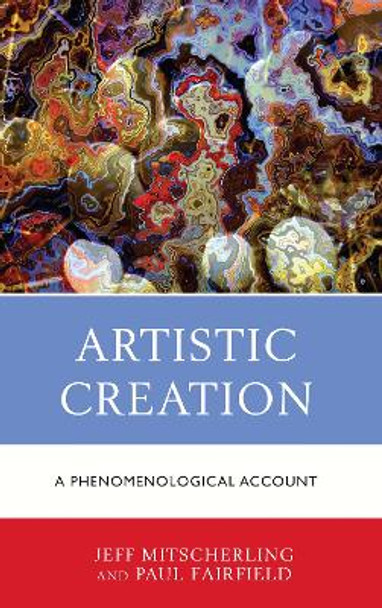 Artistic Creation: A Phenomenological Account by Jeff Mitscherling 9781498593557