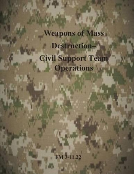 Weapons of Mass Destruction- Civil Support Team Operations: FM 3-11.22 by Department of the Army 9781499294729