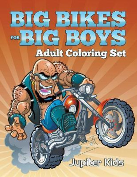 Big Bikes For Big Boys: Adult Coloring Set by Jupiter Kids 9781683051466