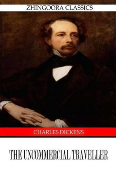 The UNCommercial Traveller by Charles Dickens 9781475168280