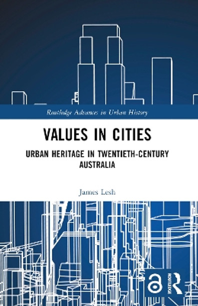 Values in Cities: Urban Heritage in Twentieth-Century Australia by James Lesh 9780367371067