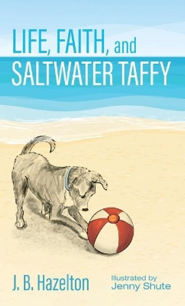 Life, Faith, and Saltwater Taffy by J B Hazelton 9781666716351