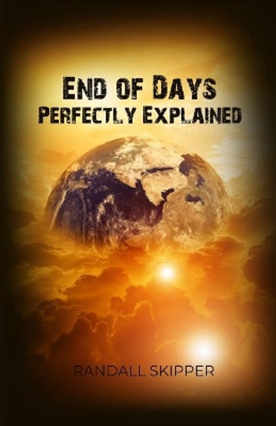 End of Days Perfectly Explained by Randall Skipper 9781480956544