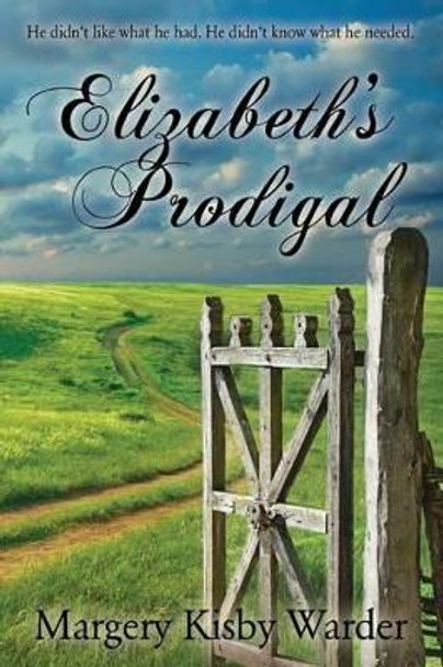 Elizabeth's Prodigal: He didn't like what he had. He didn't know what he needed. by Brandy Walker 9781497308176