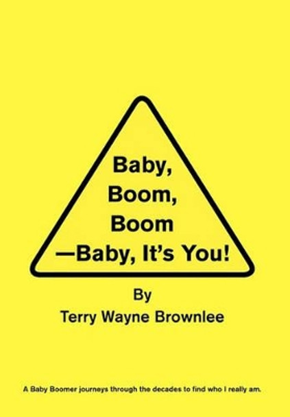 Baby, Boom, Boom-Baby, It's You! by Terry Wayne Brownlee 9781456824914