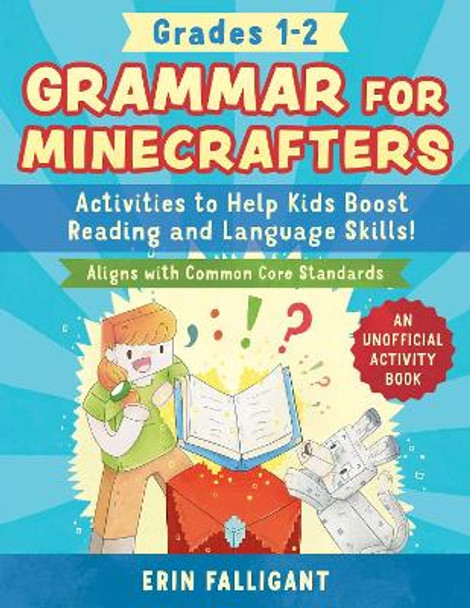 Grammar for Minecrafters: Grades 1–2: Activities to Help Kids Boost Reading and Language Skills!—An Unofficial Activity Book (Aligns with Common Core Standards) by Erin Falligant 9781510774490