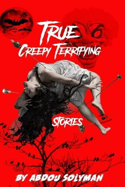 True Creepy Terrifying Stories by Abdou Solyman 9781660477296