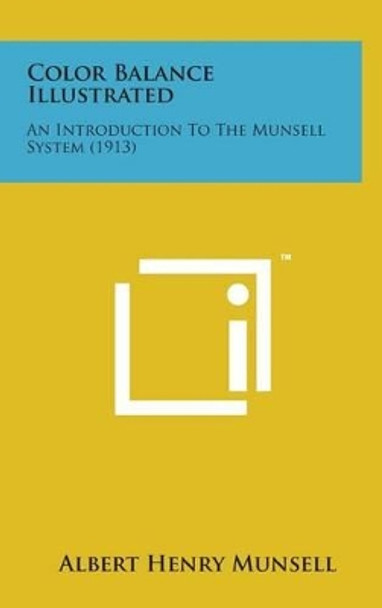 Color Balance Illustrated: An Introduction to the Munsell System (1913) by Albert Henry Munsell 9781498141383