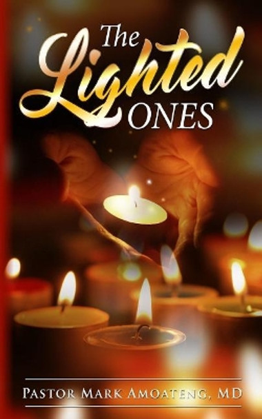The Lighted Ones by Pastor Mark Amoateng MD 9781717318558