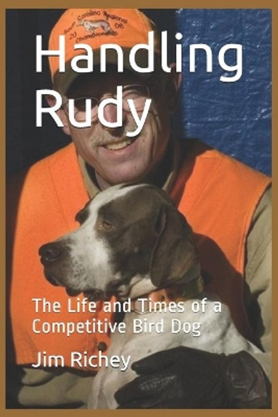 Handling Rudy: The Life and Times of a Competitive Bird Dog by Jim Richey 9781795710084