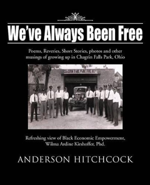 We've Always Been Free: Poems, Reveries, Short Stories, Photos and Other Musings of Growing Up in Chagrin Falls Park, Ohio by Anderson Hitchcock 9781475965667